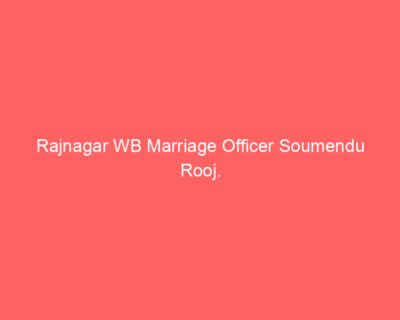 Rajnagar WB Marriage Officer Soumendu Rooj.