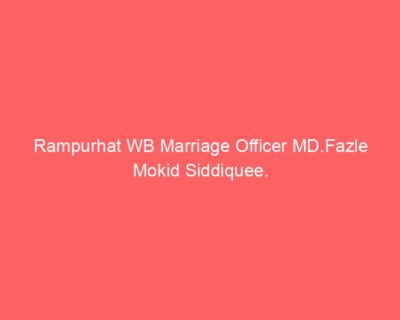 Rampurhat WB Marriage Officer MD.Fazle Mokid Siddiquee.