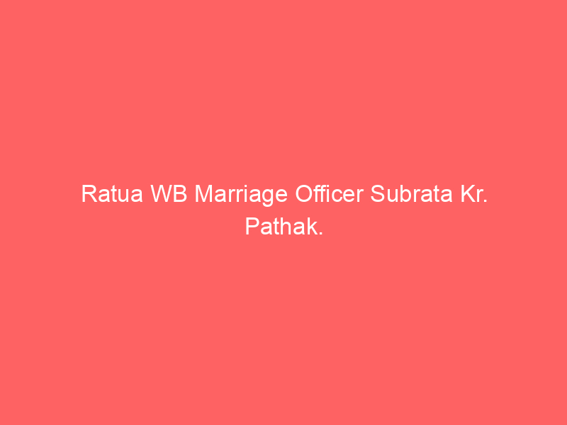 Ratua WB Marriage Officer Subrata Kr. Pathak.