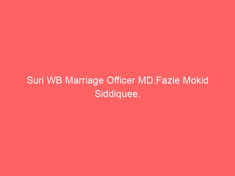 Suri WB Marriage Officer MD.Fazle Mokid Siddiquee.