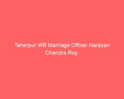 Taherpur WB Marriage Officer Narayan Chandra Roy.