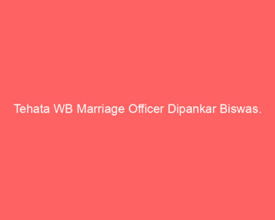 Tehata WB Marriage Officer Dipankar Biswas.