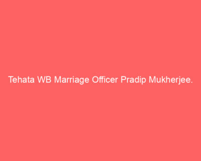 Tehata WB Marriage Officer Pradip Mukherjee.