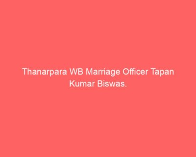 Thanarpara WB Marriage Officer Tapan Kumar Biswas. Thanarpara WB Marriage Officer Tapan Kumar Biswas.